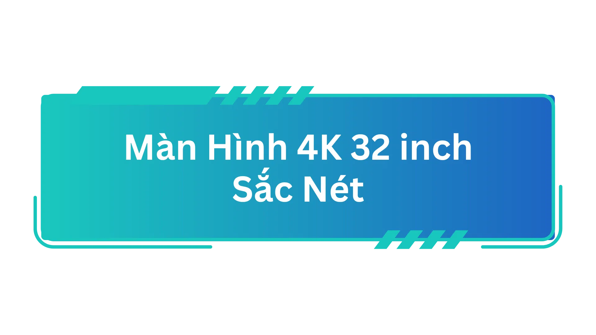 Màn hình 4K 32 inch sắc nét